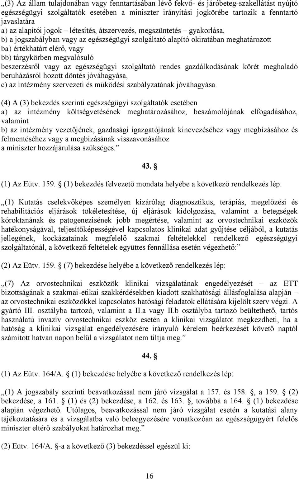 megvalósuló beszerzésről vagy az egészségügyi szolgáltató rendes gazdálkodásának körét meghaladó beruházásról hozott döntés jóváhagyása, c) az intézmény szervezeti és működési szabályzatának