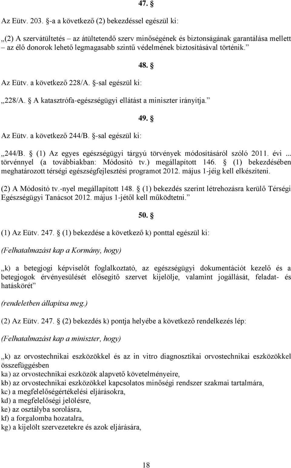 biztosításával történik. Az Eütv. a következő 228/A. -sal egészül ki: 48. 228/A. A katasztrófa-egészségügyi ellátást a miniszter irányítja. Az Eütv. a következő 244/B.