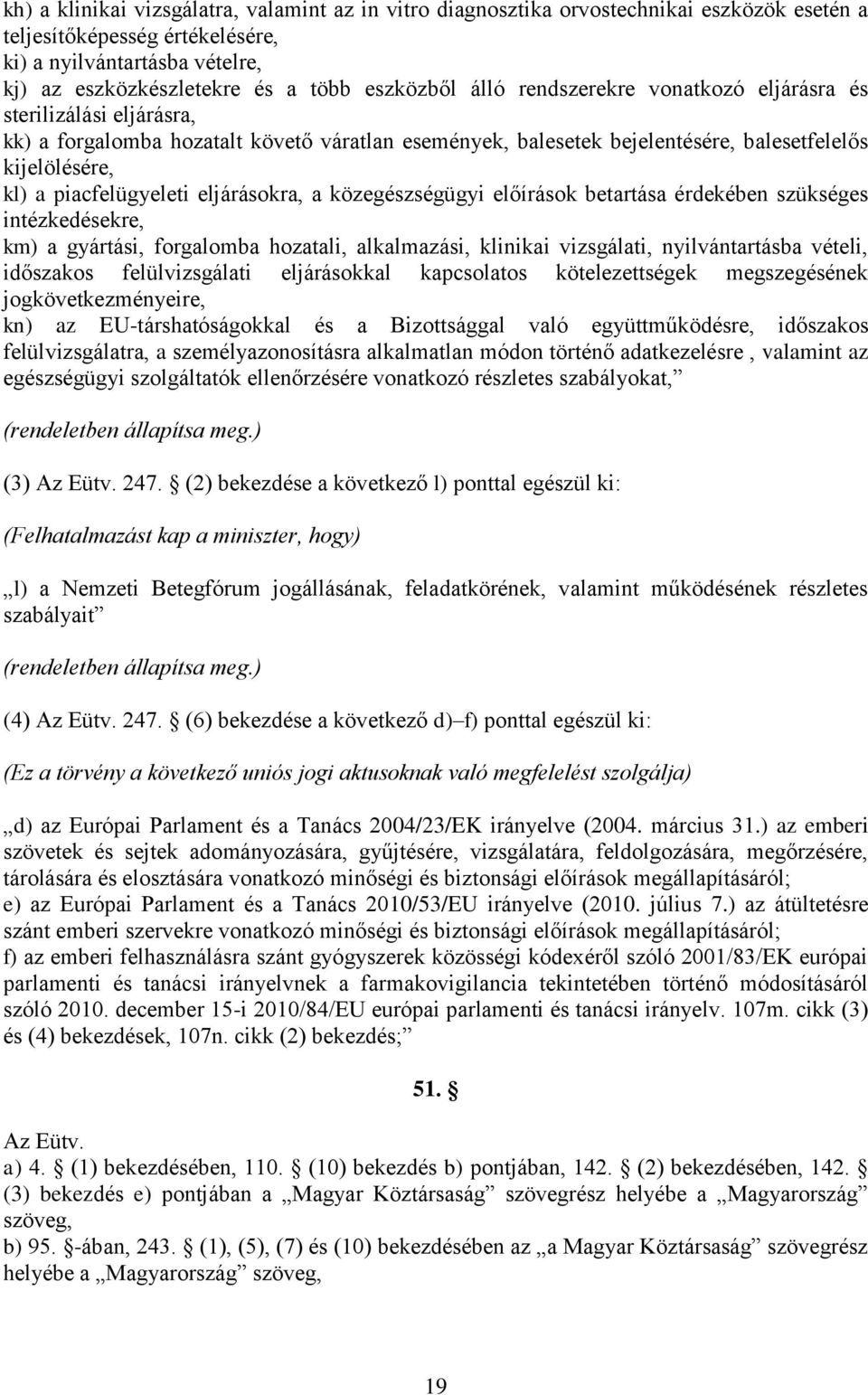 piacfelügyeleti eljárásokra, a közegészségügyi előírások betartása érdekében szükséges intézkedésekre, km) a gyártási, forgalomba hozatali, alkalmazási, klinikai vizsgálati, nyilvántartásba vételi,