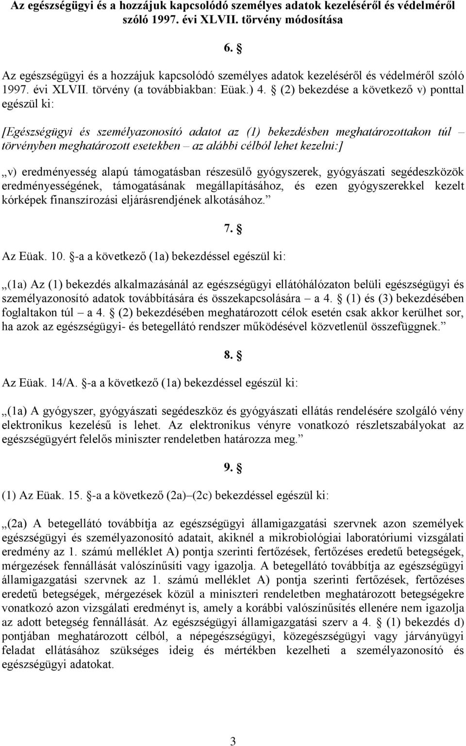 (2) bekezdése a következő v) ponttal egészül ki: [Egészségügyi és személyazonosító adatot az (1) bekezdésben meghatározottakon túl törvényben meghatározott esetekben az alábbi célból lehet kezelni:]