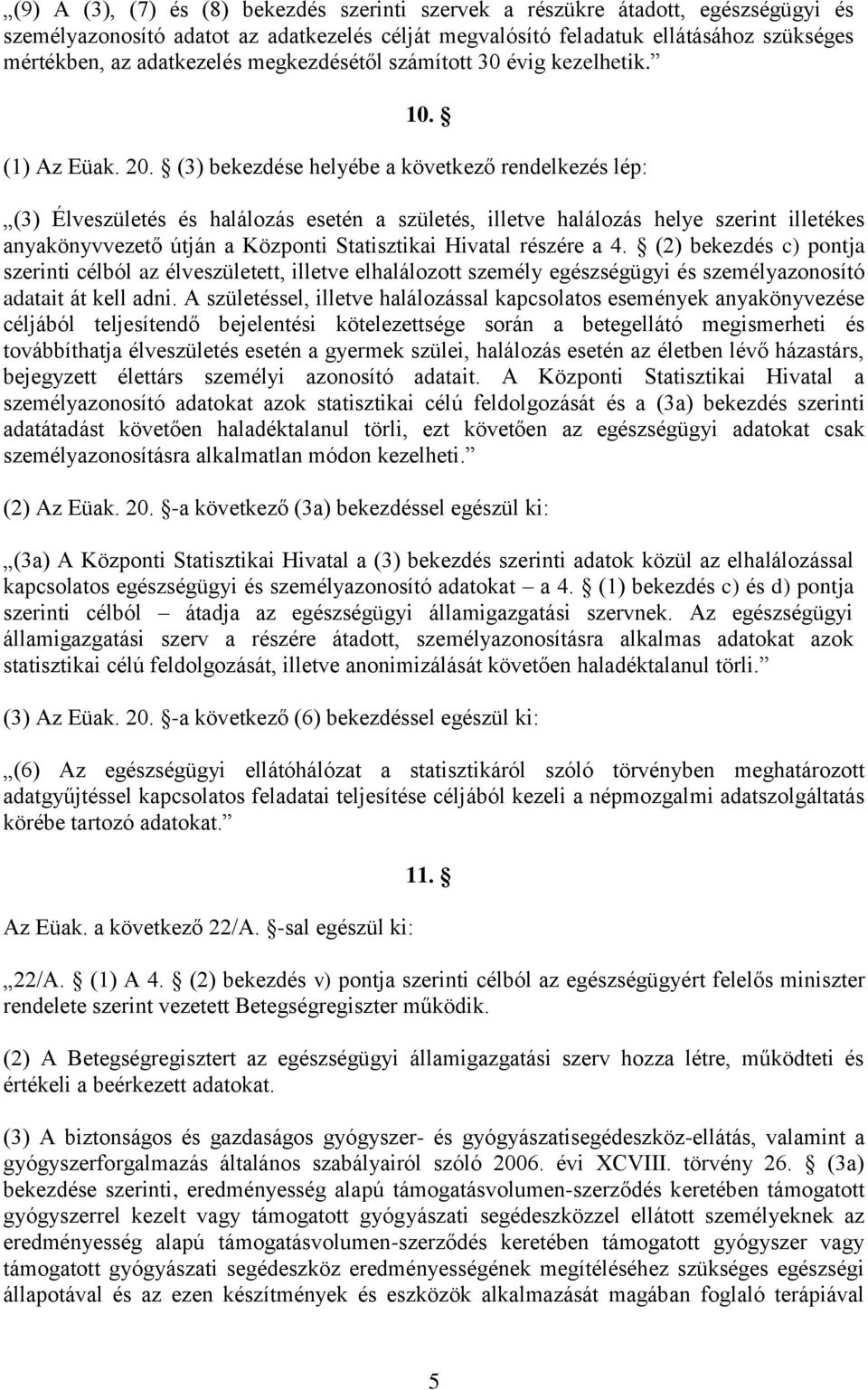 (3) bekezdése helyébe a következő rendelkezés lép: (3) Élveszületés és halálozás esetén a születés, illetve halálozás helye szerint illetékes anyakönyvvezető útján a Központi Statisztikai Hivatal