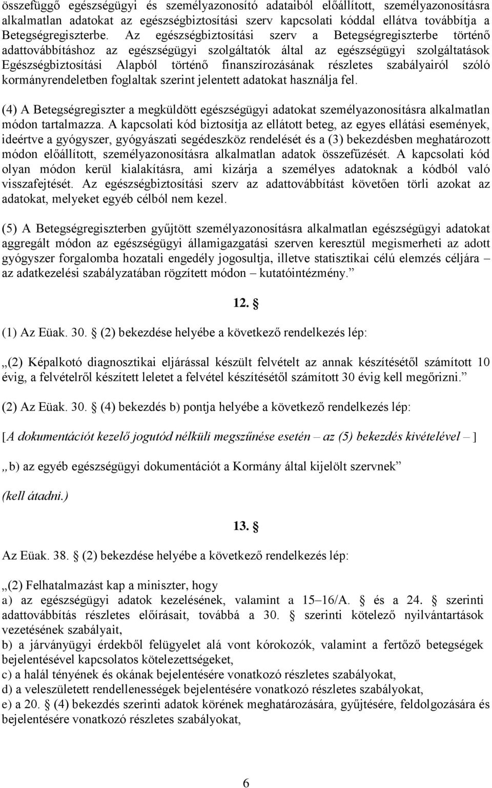 részletes szabályairól szóló kormányrendeletben foglaltak szerint jelentett adatokat használja fel.