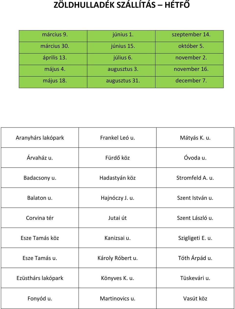 Badacsony u. Hadastyán köz Stromfeld A. u. Balaton u. Hajnóczy J. u. Szent István u. Corvina tér Jutai út Szent László u.