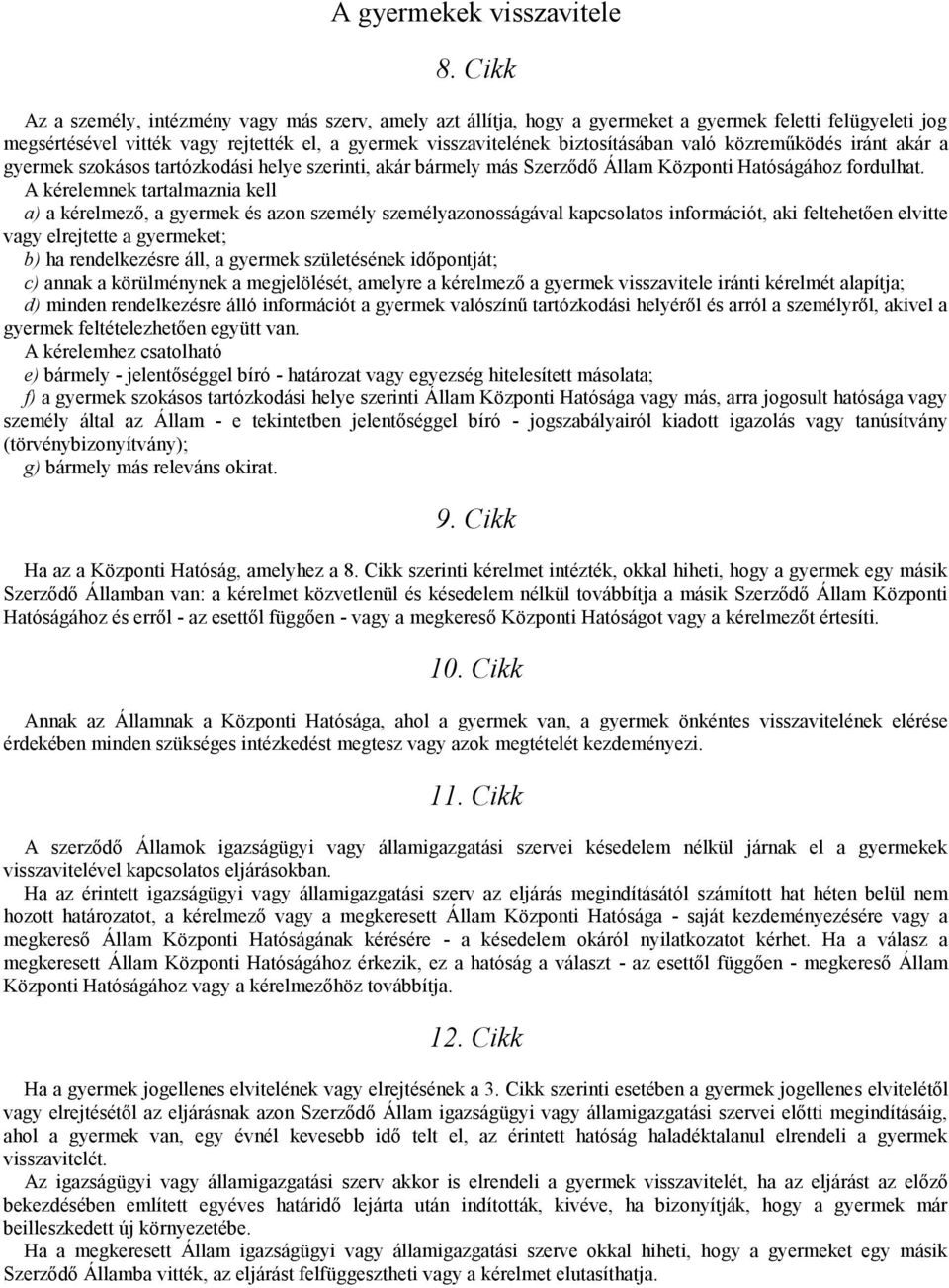 való közreműködés iránt akár a gyermek szokásos tartózkodási helye szerinti, akár bármely más Szerződő Állam Központi Hatóságához fordulhat.