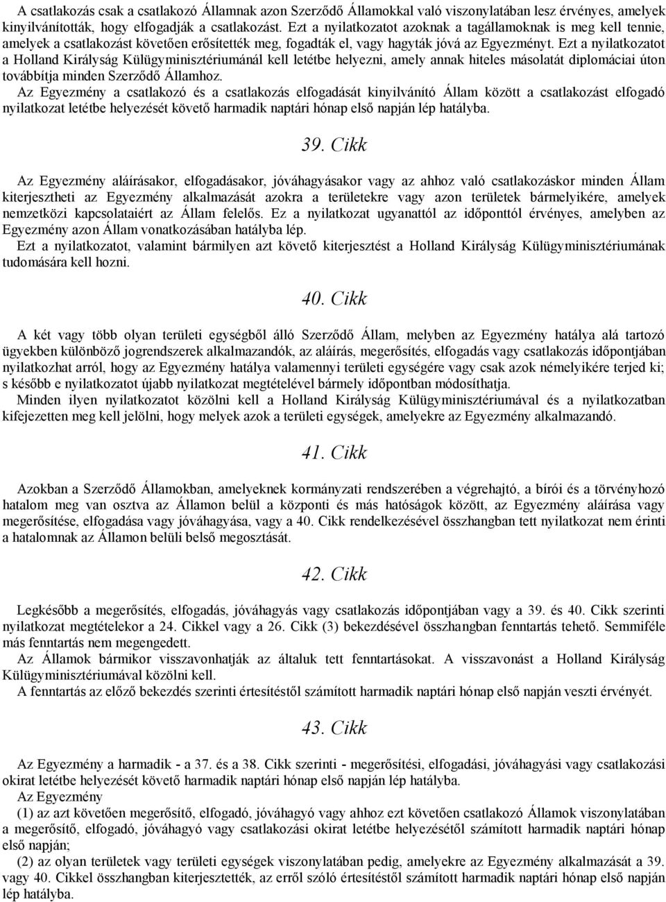 Ezt a nyilatkozatot a Holland Királyság Külügyminisztériumánál kell letétbe helyezni, amely annak hiteles másolatát diplomáciai úton továbbítja minden Szerződő Államhoz.