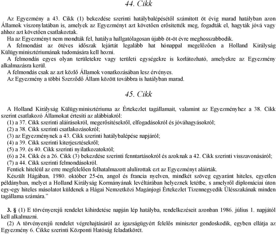 ahhoz azt követően csatlakoztak. Ha az Egyezményt nem mondták fel, hatálya hallgatólagosan újabb öt-öt évre meghosszabbodik.