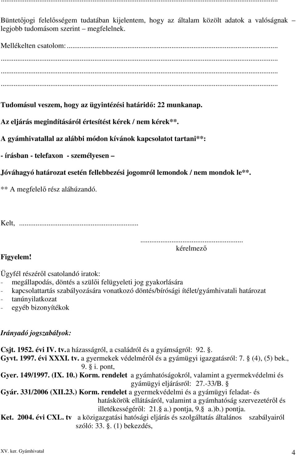 A gyámhivatallal az alábbi módon kívánok kapcsolatot tartani**: - írásban - telefaxon - személyesen Jóváhagyó határozat esetén fellebbezési jogomról lemondok / nem mondok le**.