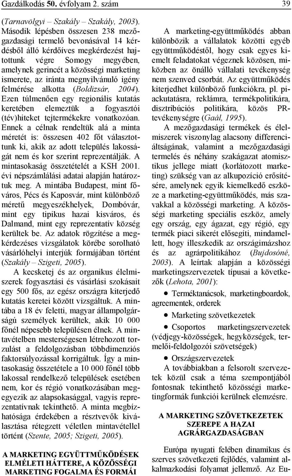 megnyilvánuló igény felmérése alkotta (Boldizsár, 2004). Ezen túlmenıen egy regionális kutatás keretében elemeztük a fogyasztói (tév)hiteket tejtermékekre vonatkozóan.