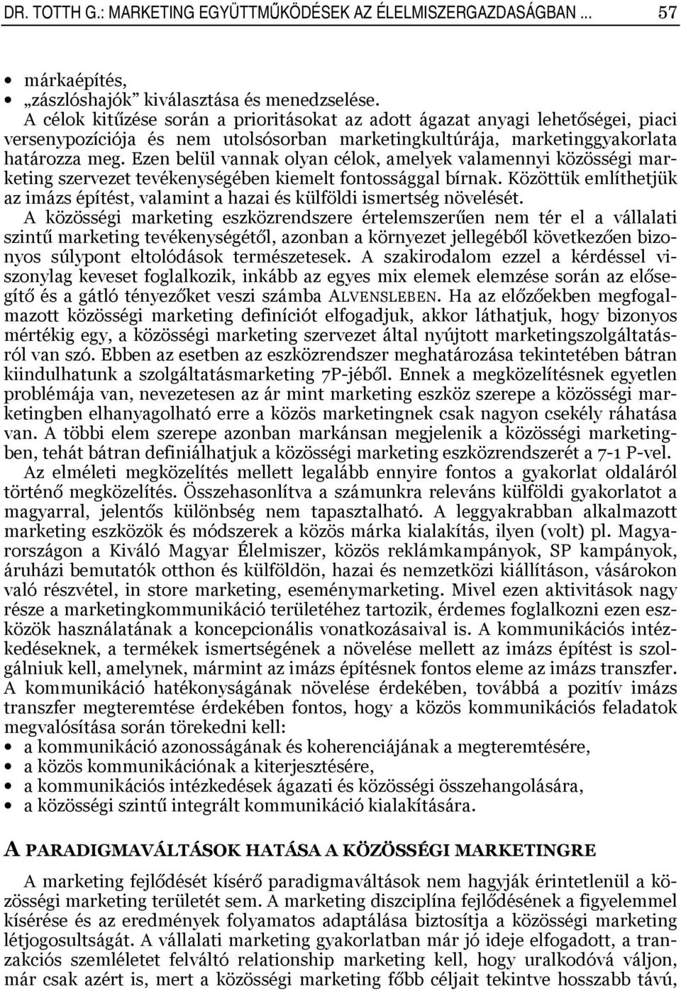 Ezen belül vannak olyan célok, amelyek valamennyi közösségi marketing szervezet tevékenységében kiemelt fontossággal bírnak.