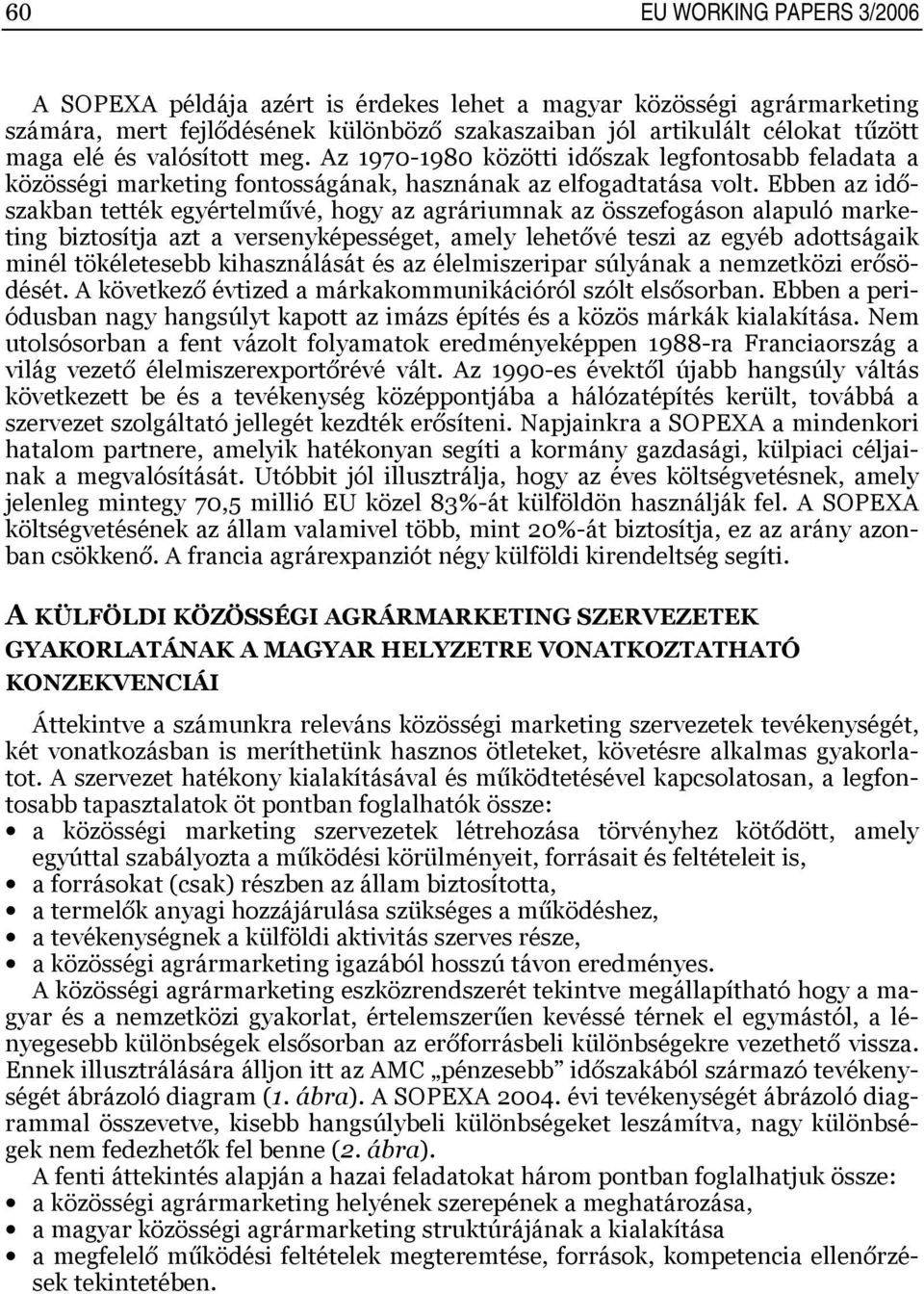 Ebben az időszakban tették egyértelművé, hogy az agráriumnak az összefogáson alapuló marketing biztosítja azt a versenyképességet, amely lehetővé teszi az egyéb adottságaik minél tökéletesebb