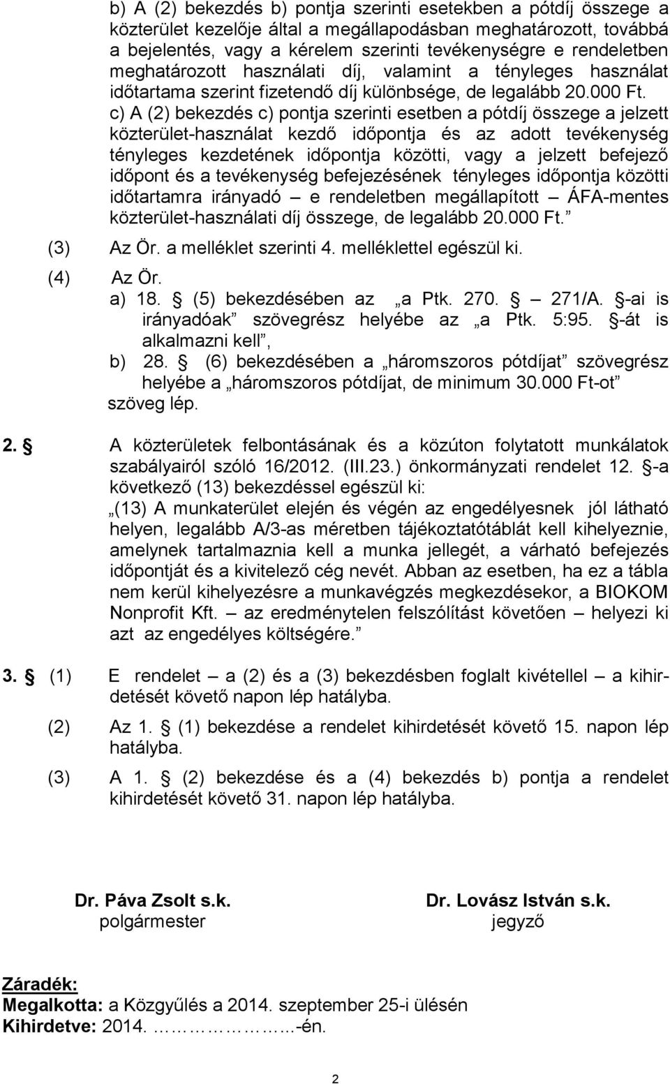 c) A (2) bekezdés c) pontja szerinti esetben a pótdíj összege a jelzett közterület-használat kezdő időpontja és az adott tevékenység tényleges kezdetének időpontja közötti, vagy a jelzett befejező