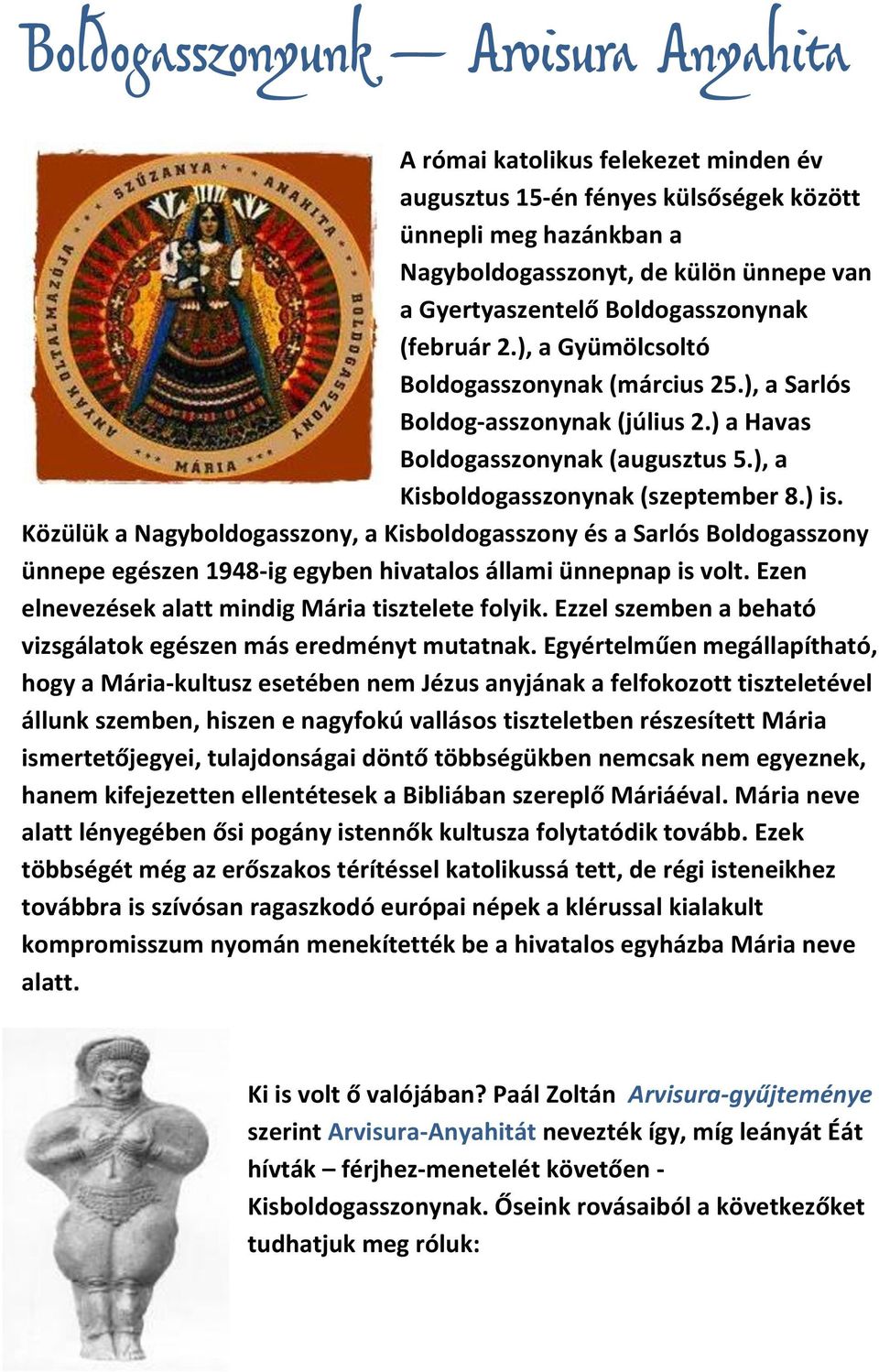 Közülük a Nagyboldogasszony, a Kisboldogasszony és a Sarlós Boldogasszony ünnepe egészen 1948-ig egyben hivatalos állami ünnepnap is volt. Ezen elnevezések alatt mindig Mária tisztelete folyik.