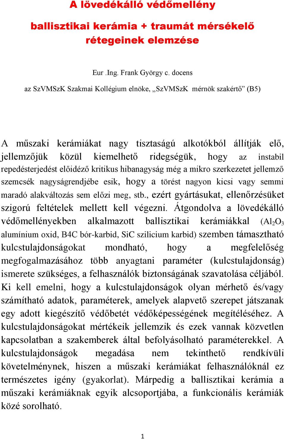 repedésterjedést előidéző kritikus hibanagyság még a mikro szerkezetet jellemző szemcsék nagyságrendjébe esik, hogy a törést nagyon kicsi vagy semmi maradó alakváltozás sem előzi meg, stb.