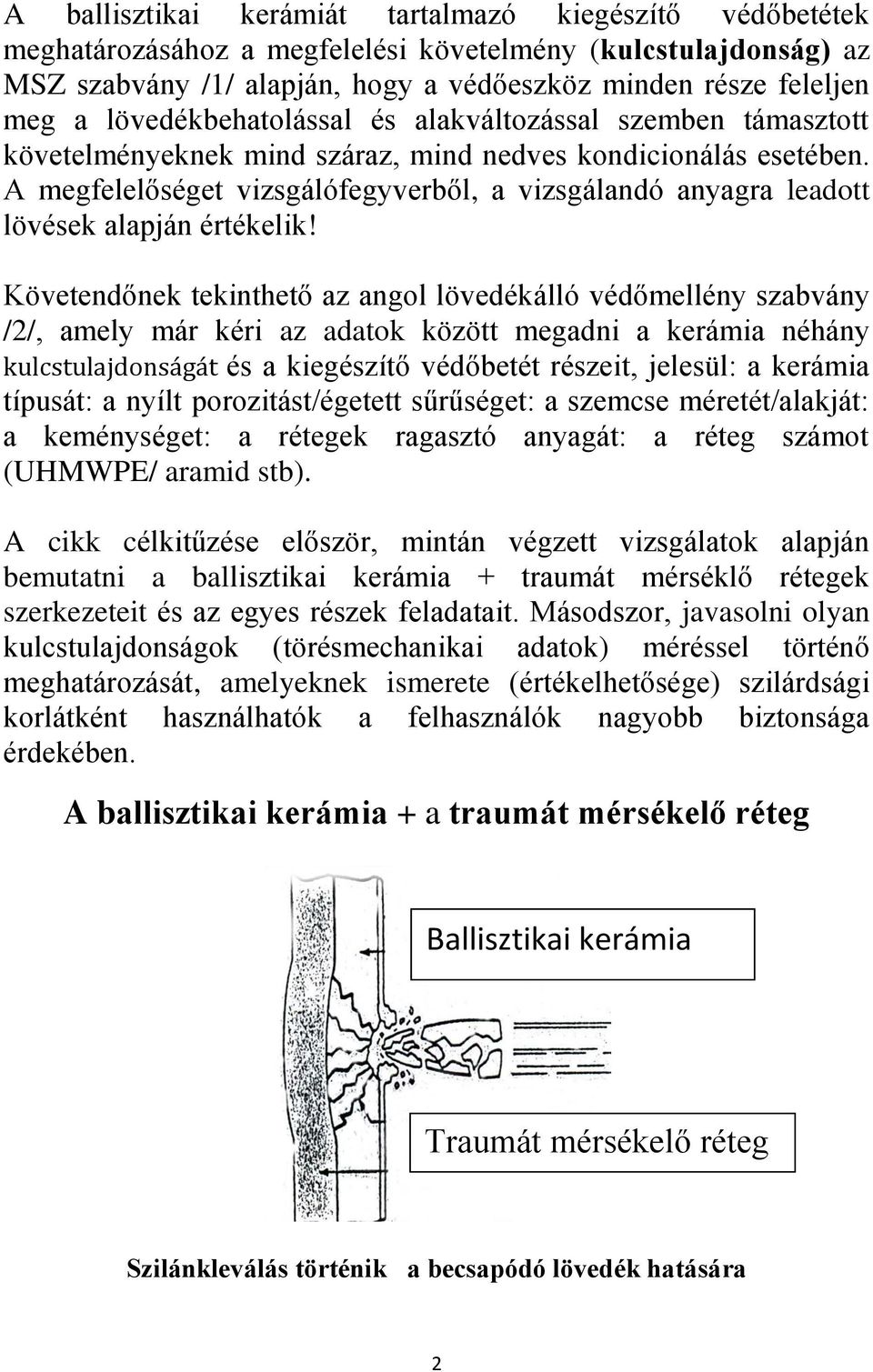 A megfelelőséget vizsgálófegyverből, a vizsgálandó anyagra leadott lövések alapján értékelik!