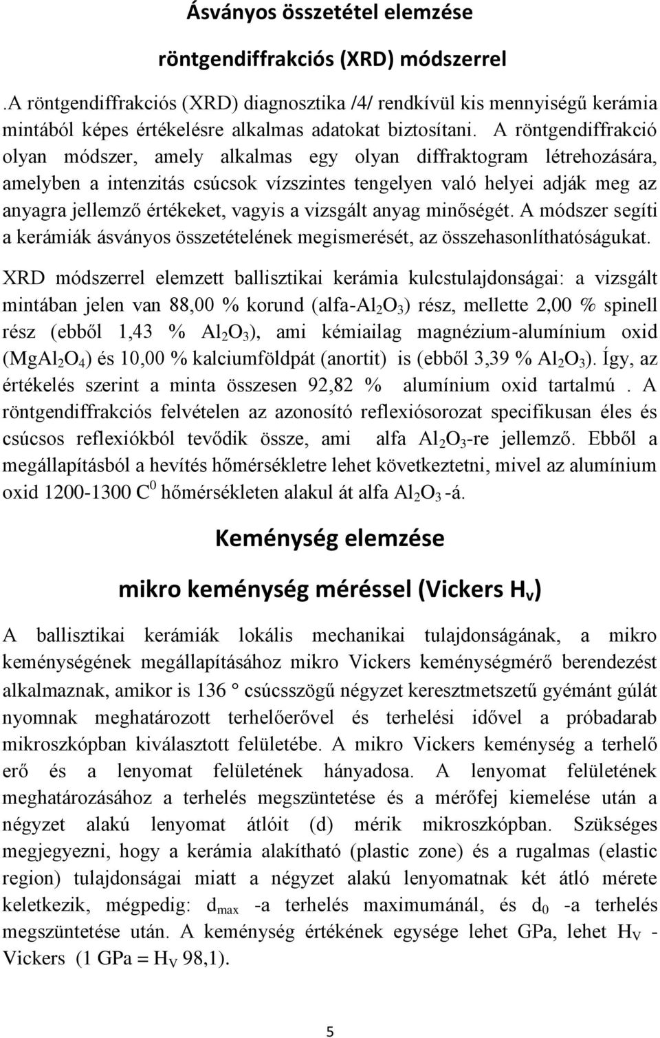 a vizsgált anyag minőségét. A módszer segíti a kerámiák ásványos összetételének megismerését, az összehasonlíthatóságukat.