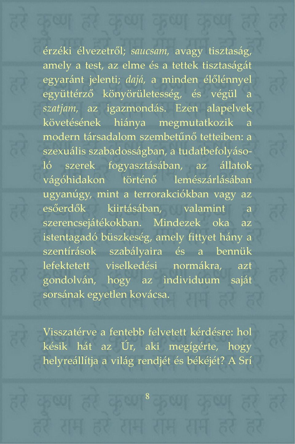 lemészárlásában ugyanúgy, mint a terrorakciókban vagy az esőerdők kiirtásában, valamint a szerencsejátékokban.