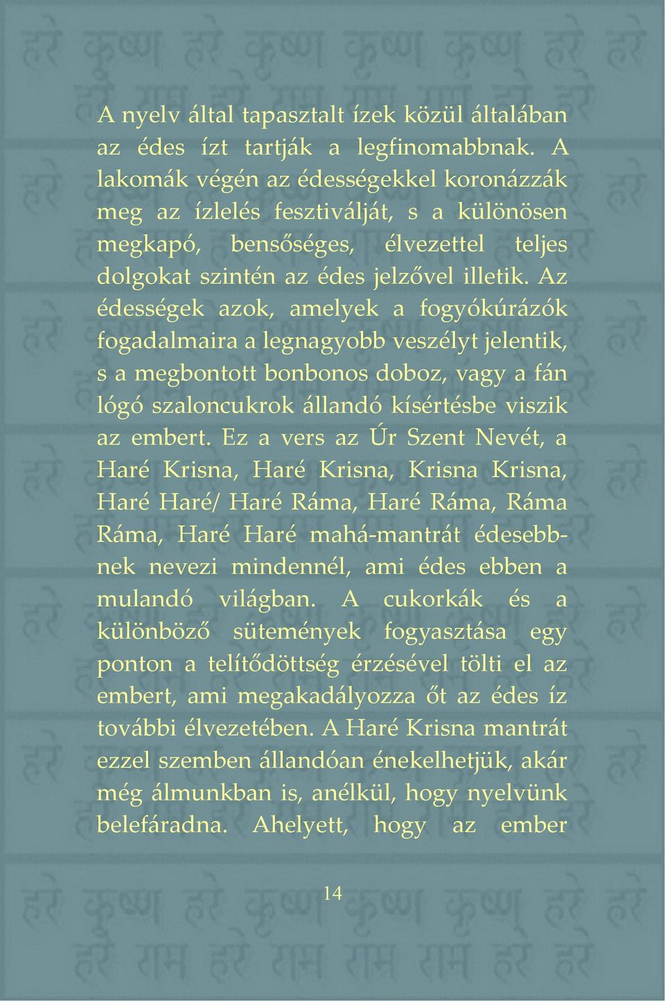 Az édességek azok, amelyek a fogyókúrázók fogadalmaira a legnagyobb veszélyt jelentik, s a megbontott bonbonos doboz, vagy a fán lógó szaloncukrok állandó kísértésbe viszik az embert.