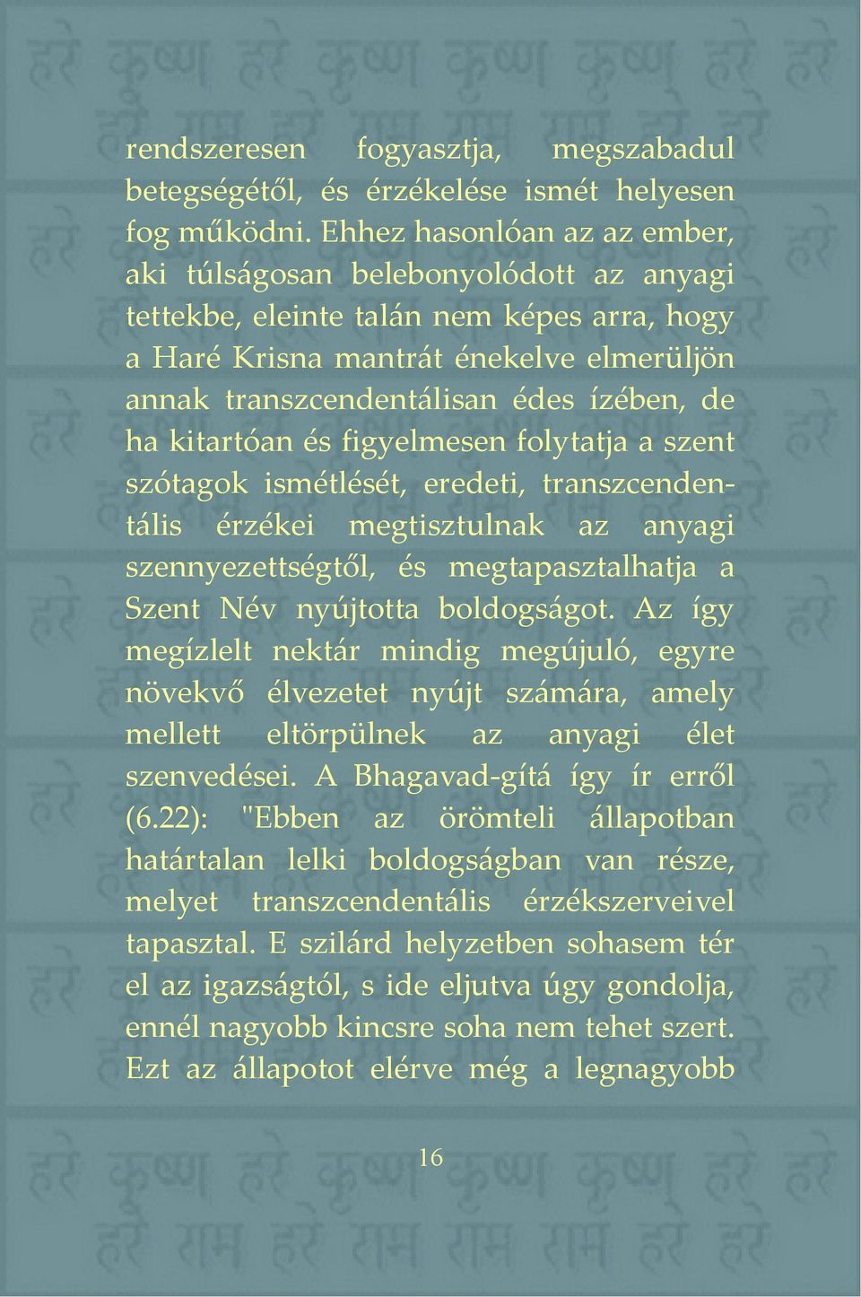 ha kitartóan és figyelmesen folytatja a szent szótagok ismétlését, eredeti, transzcendentális érzékei megtisztulnak az anyagi szennyezettségtől, és megtapasztalhatja a Szent Név nyújtotta boldogságot.