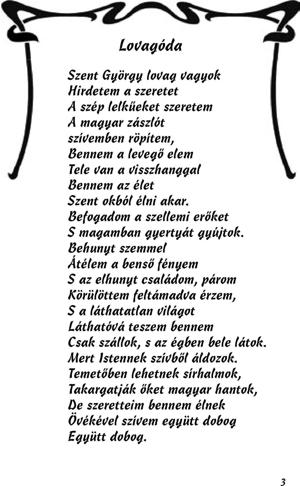 Behunyt szemmel Átélem a benső fényem S az elhunyt családom, párom Körülöttem feltámadva érzem, S a láthatatlan világot Láthatóvá teszem bennem Csak