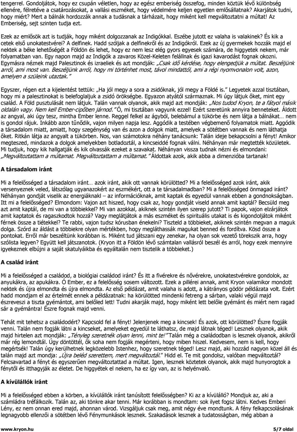 emlősállatnak? Akarjátok tudni, hogy miért? Mert a bálnák hordozzák annak a tudásnak a tárházait, hogy miként kell megváltoztatni a múltat! Az Emberiség, sejt szinten tudja ezt.