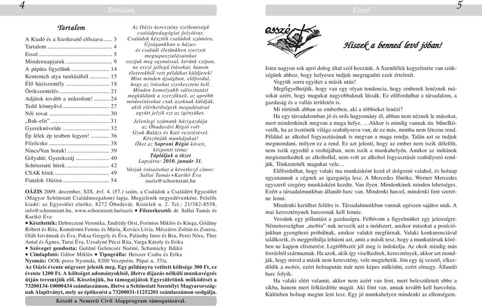 ... 39 Gólyahír, Gyerekszáj... 40 Schönstatti hírek... 42 CSAK hírek... 49 Fiatalok Oázisa... 54 Az Oázis keresztény szellemiségû családpedagógiai folyóirat. Családok készítik családok számára.