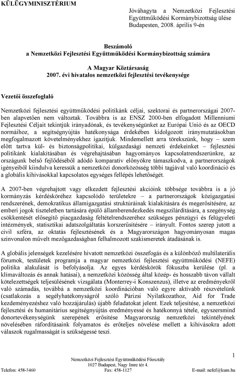 évi hivatalos nemzetközi fejlesztési tevékenysége Vezetői összefoglaló Nemzetközi fejlesztési együttműködési politikánk céljai, szektorai és partnerországai 2007- ben alapvetően nem változtak.