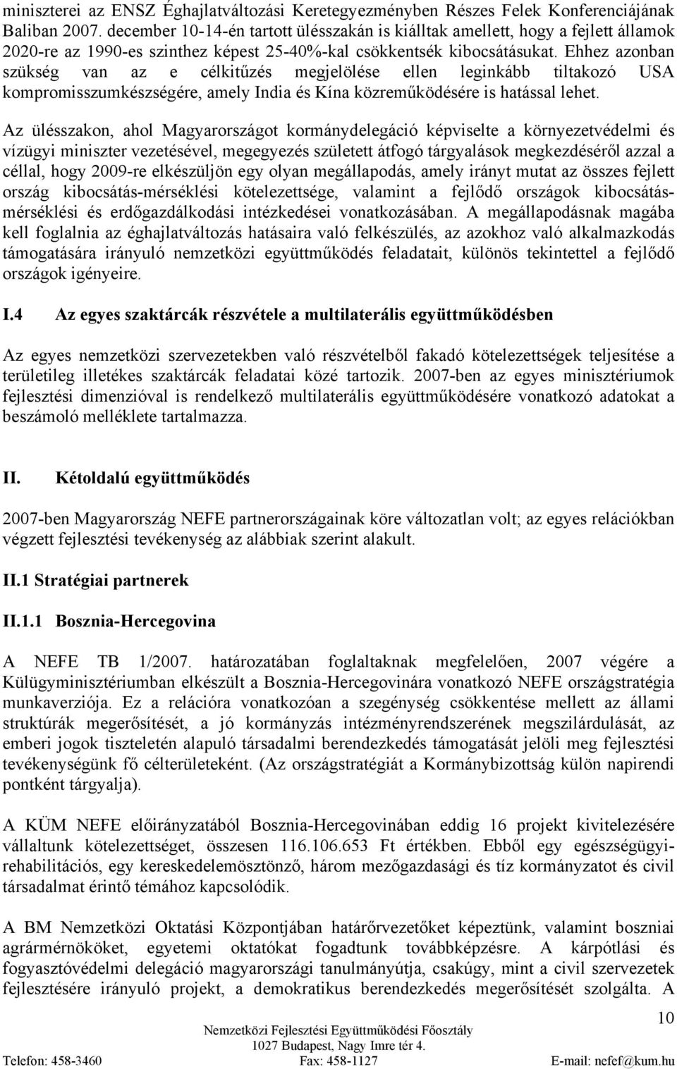 Ehhez azonban szükség van az e célkitűzés megjelölése ellen leginkább tiltakozó USA kompromisszumkészségére, amely India és Kína közreműködésére is hatással lehet.