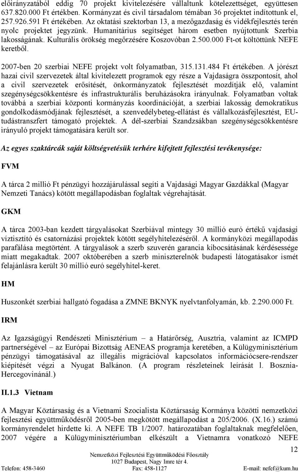 Kulturális örökség megőrzésére Koszovóban 2.500.000 Ft-ot költöttünk NEFE keretből. 2007-ben 20 szerbiai NEFE projekt volt folyamatban, 315.131.484 Ft értékében.