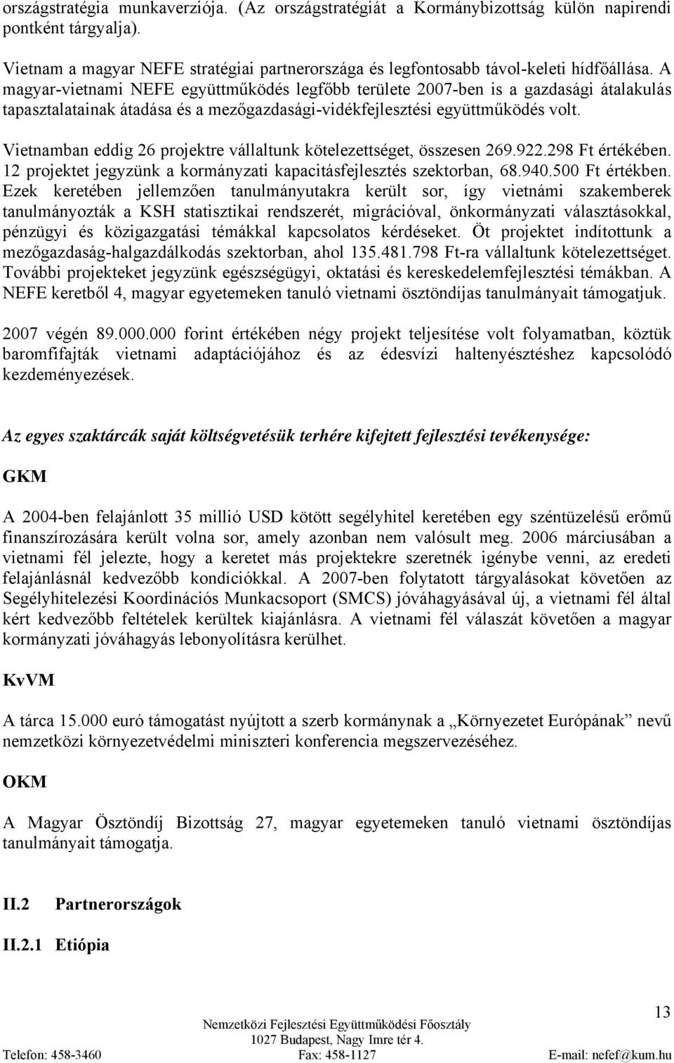 Vietnamban eddig 26 projektre vállaltunk kötelezettséget, összesen 269.922.298 Ft értékében. 12 projektet jegyzünk a kormányzati kapacitásfejlesztés szektorban, 68.940.500 Ft értékben.