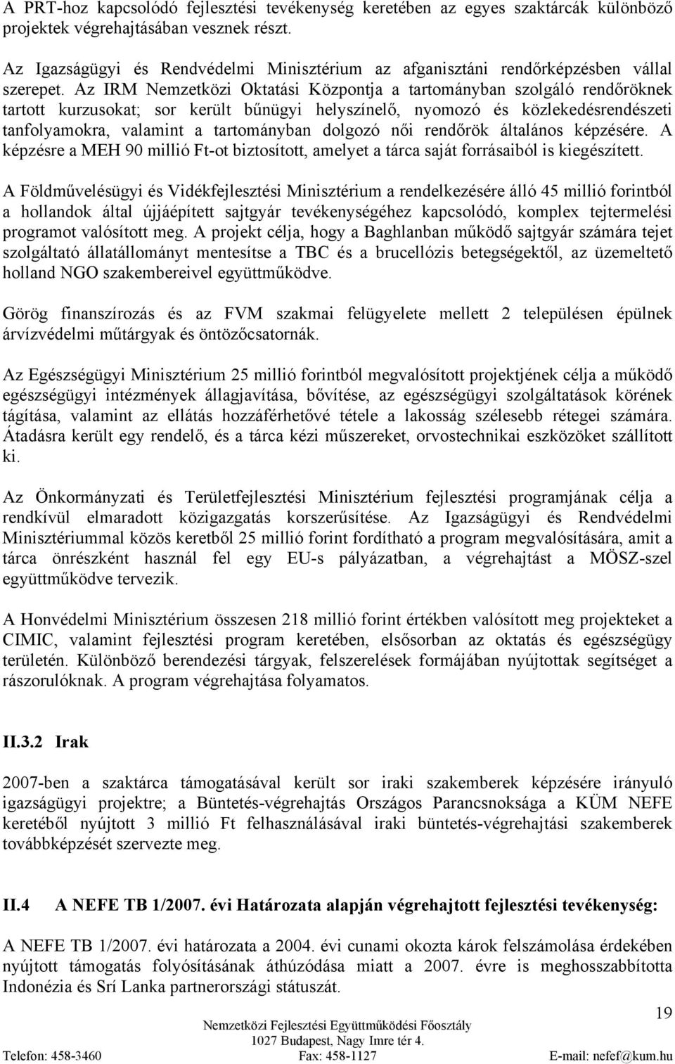 Az IRM Nemzetközi Oktatási Központja a tartományban szolgáló rendőröknek tartott kurzusokat; sor került bűnügyi helyszínelő, nyomozó és közlekedésrendészeti tanfolyamokra, valamint a tartományban