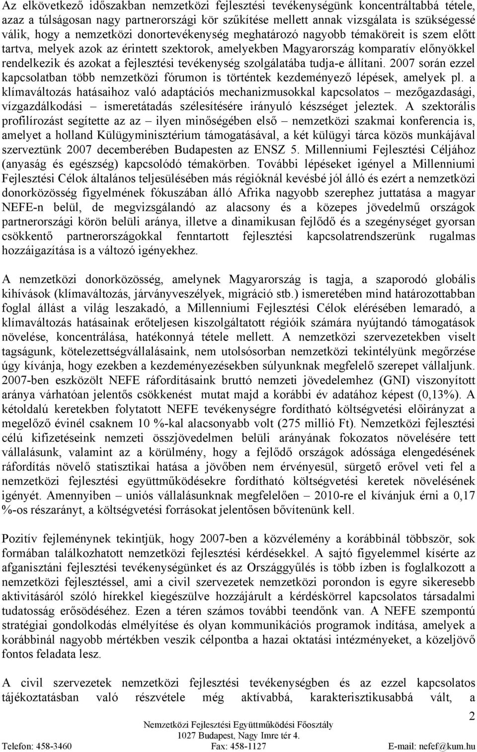 tevékenység szolgálatába tudja-e állítani. 2007 során ezzel kapcsolatban több nemzetközi fórumon is történtek kezdeményező lépések, amelyek pl.