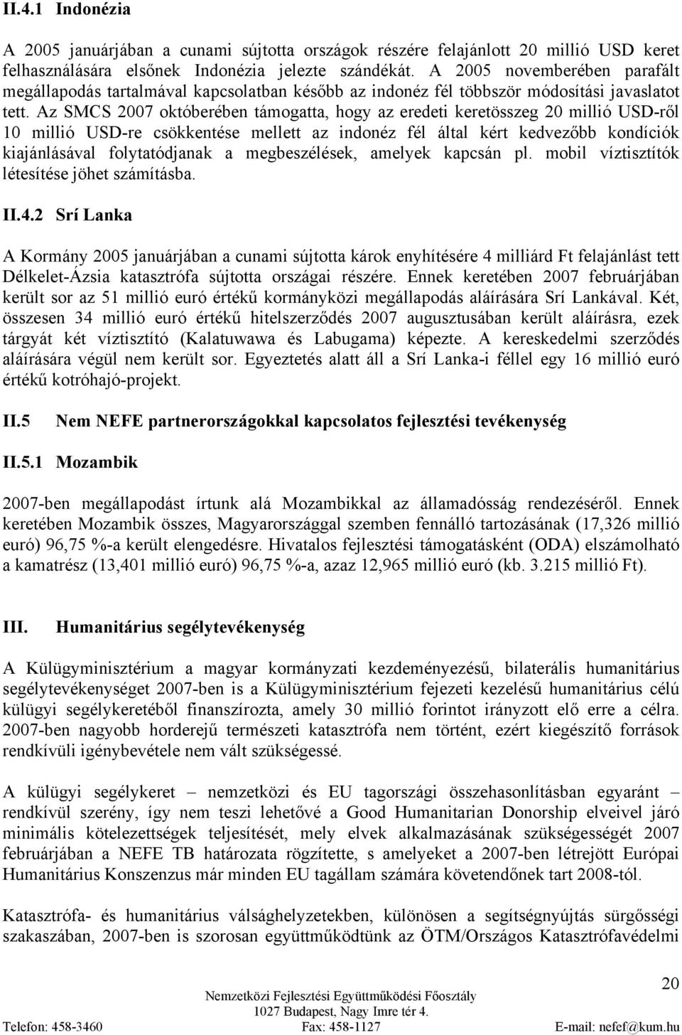 Az SMCS 2007 októberében támogatta, hogy az eredeti keretösszeg 20 millió USD-ről 10 millió USD-re csökkentése mellett az indonéz fél által kért kedvezőbb kondíciók kiajánlásával folytatódjanak a