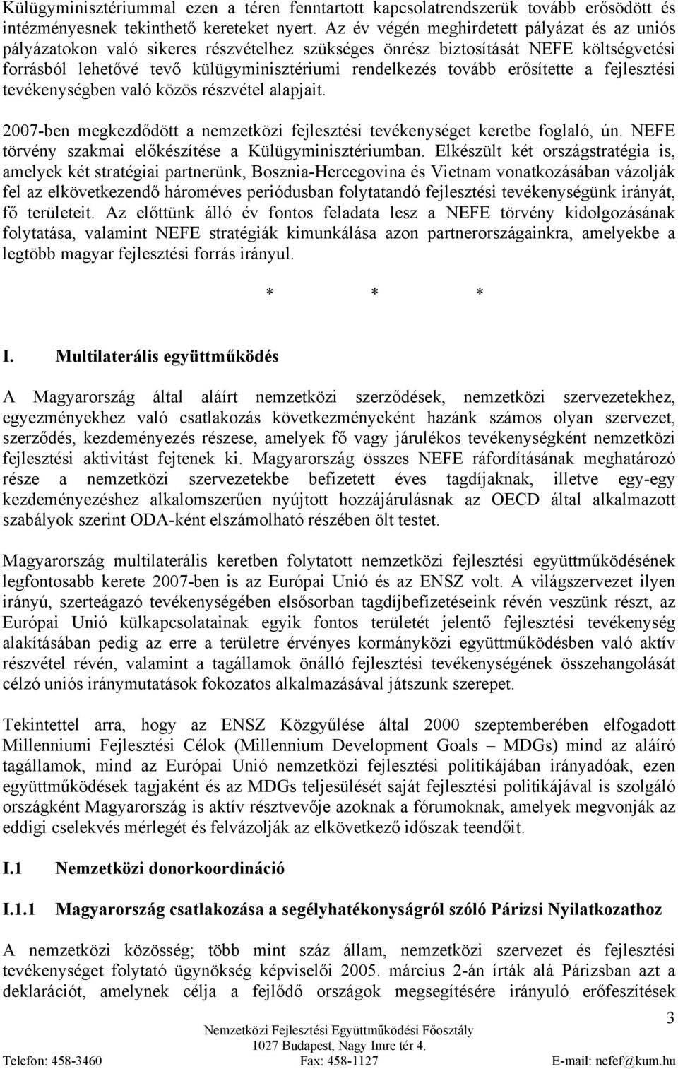 erősítette a fejlesztési tevékenységben való közös részvétel alapjait. 2007-ben megkezdődött a nemzetközi fejlesztési tevékenységet keretbe foglaló, ún.