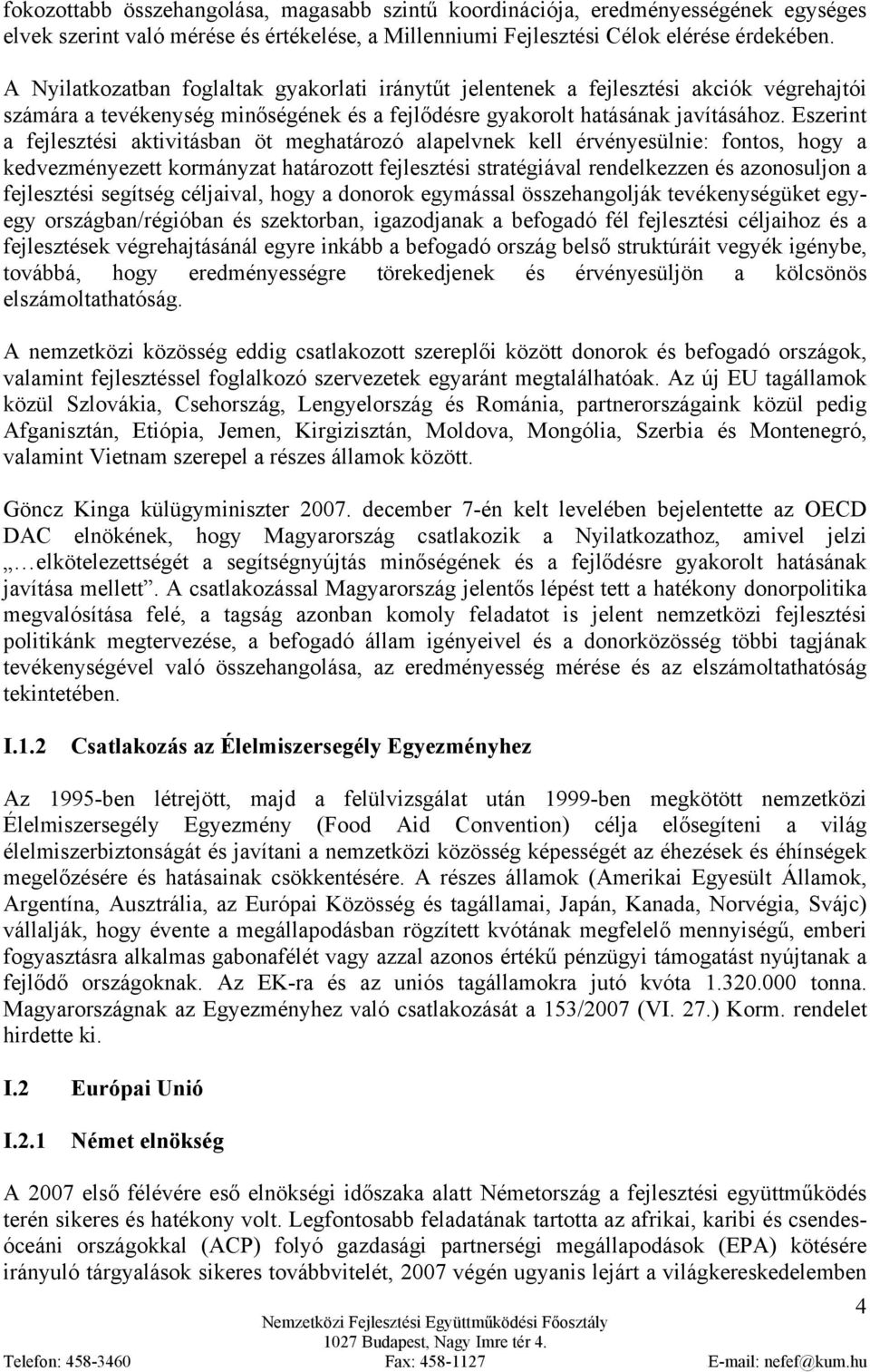 Eszerint a fejlesztési aktivitásban öt meghatározó alapelvnek kell érvényesülnie: fontos, hogy a kedvezményezett kormányzat határozott fejlesztési stratégiával rendelkezzen és azonosuljon a