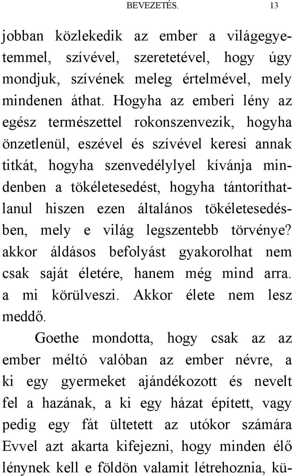 tántoríthatlanul hiszen ezen általános tökéletesedésben, mely e világ legszentebb törvénye? akkor áldásos befolyást gyakorolhat nem csak saját életére, hanem még mind arra. a mi körülveszi.