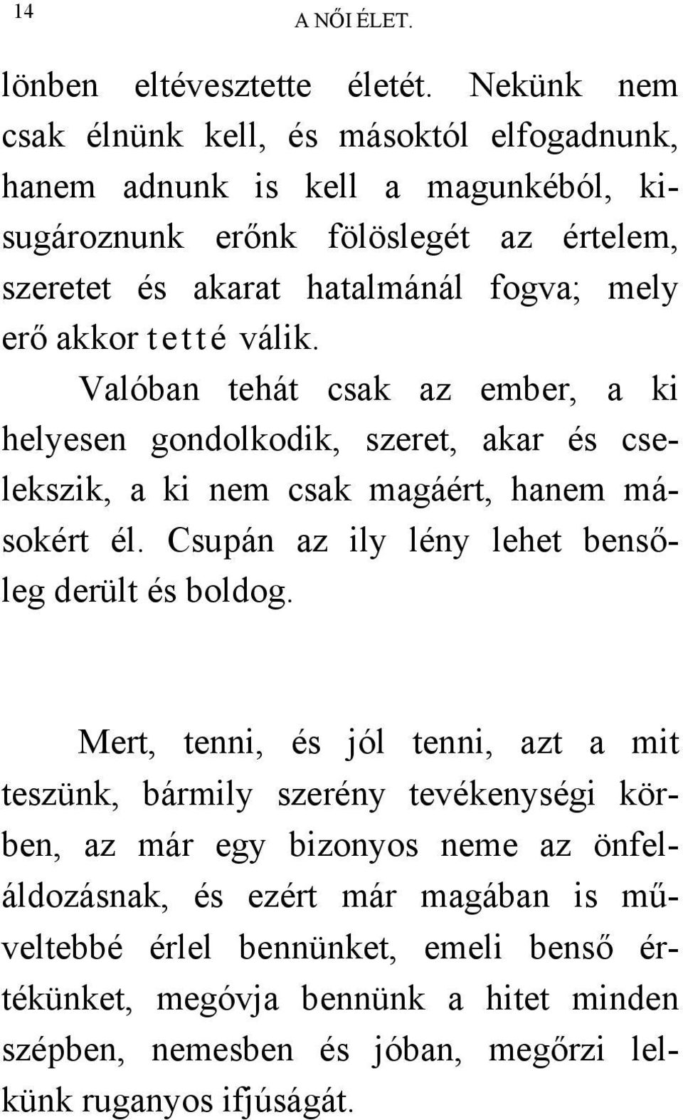 akkor tetté válik. Valóban tehát csak az ember, a ki helyesen gondolkodik, szeret, akar és cselekszik, a ki nem csak magáért, hanem másokért él.