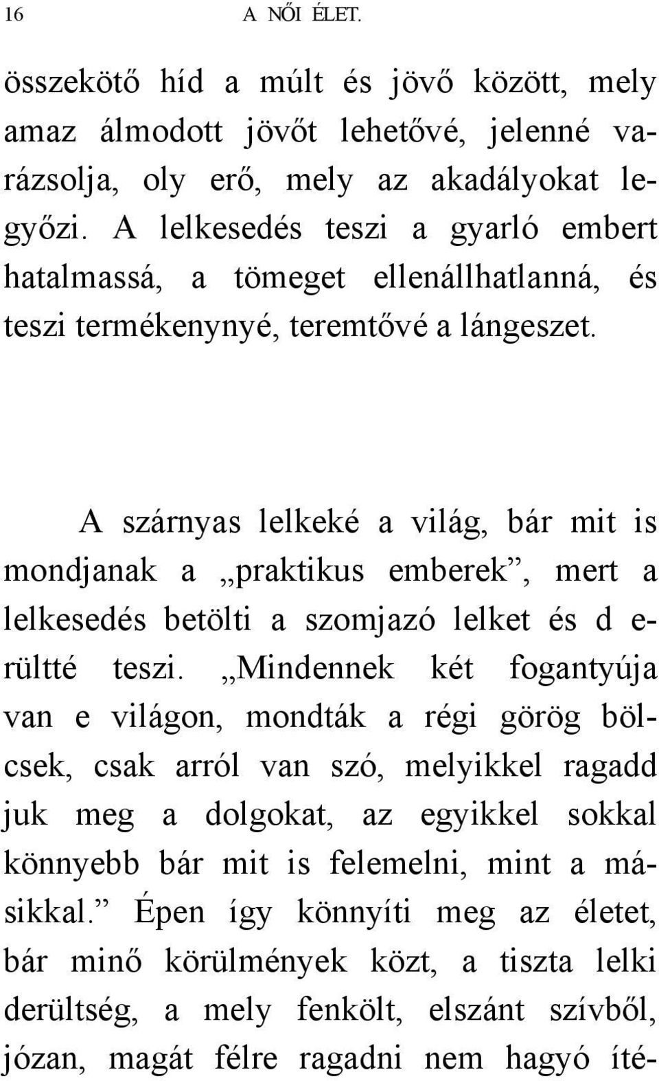 A szárnyas lelkeké a világ, bár mit is mondjanak a praktikus emberek, mert a lelkesedés betölti a szomjazó lelket és d e- rültté teszi.