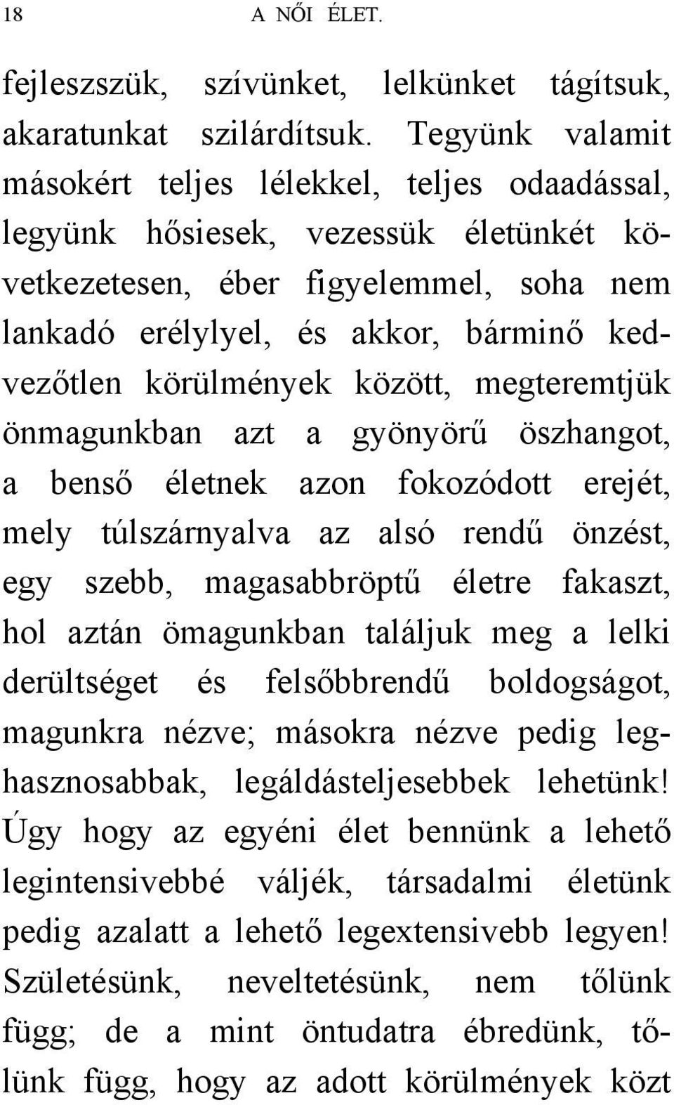 körülmények között, megteremtjük önmagunkban azt a gyönyörű öszhangot, a benső életnek azon fokozódott erejét, mely túlszárnyalva az alsó rendű önzést, egy szebb, magasabbröptű életre fakaszt, hol