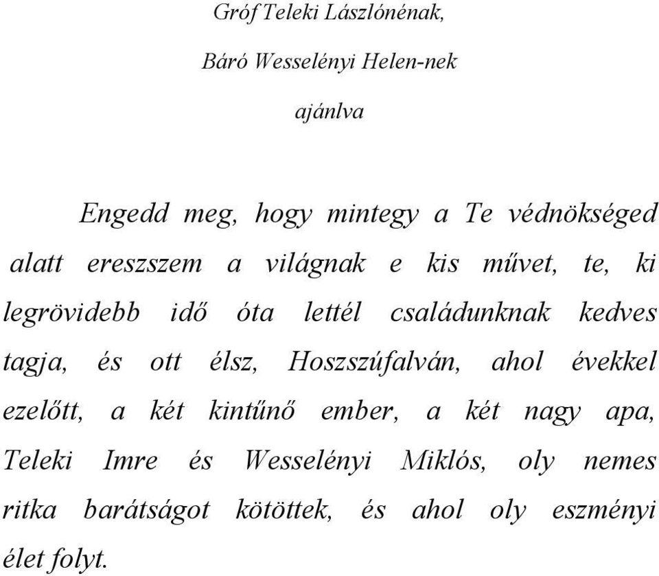 családunknak kedves tagja, és ott élsz, Hoszszúfalván, ahol évekkel ezelőtt, a két kintűnő ember,