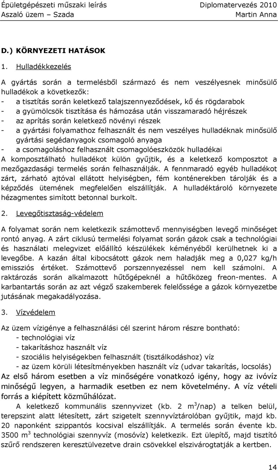 tisztítása és hámozása után visszamaradó héjrészek - az aprítás során keletkezı növényi részek - a gyártási folyamathoz felhasznált és nem veszélyes hulladéknak minısülı gyártási segédanyagok