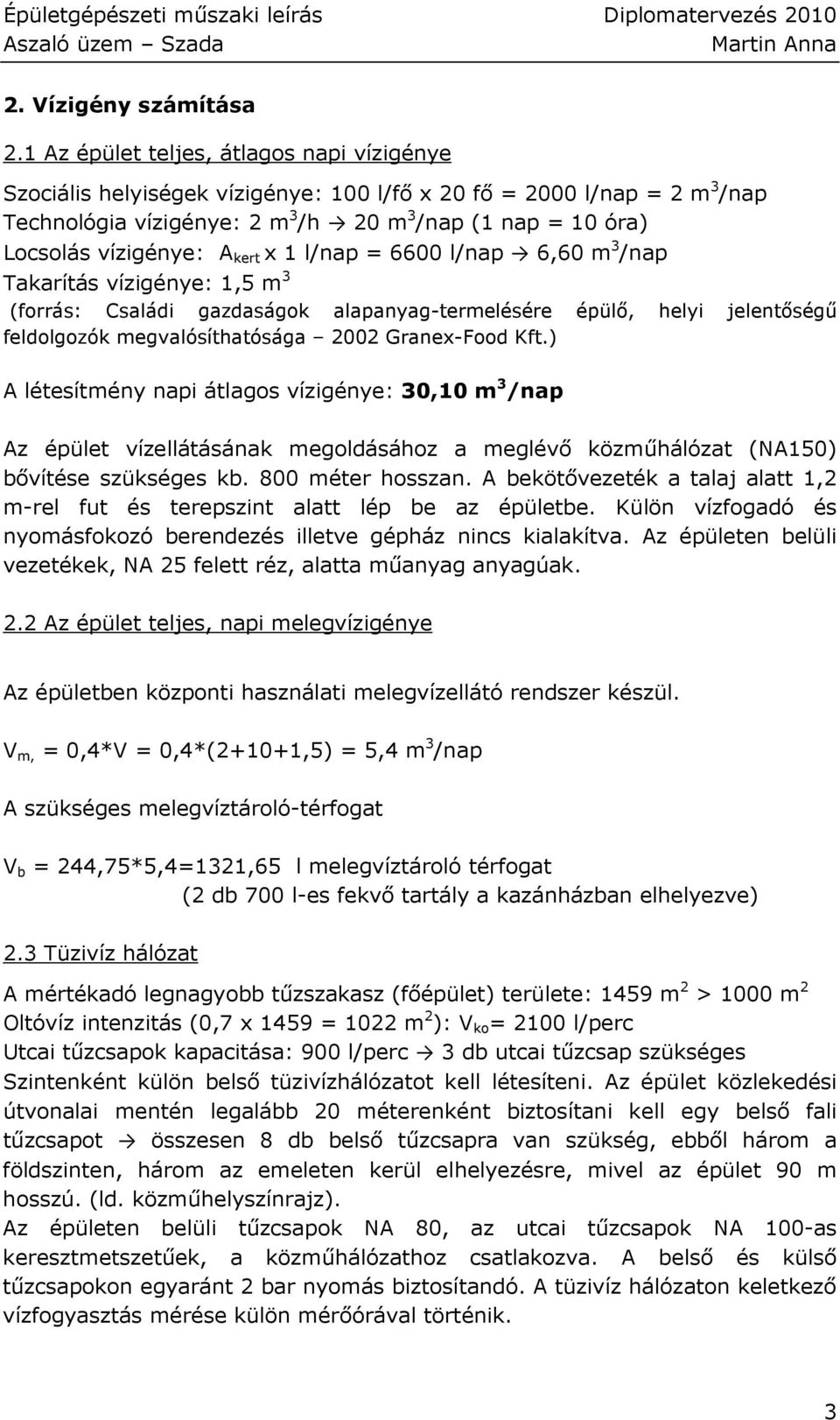 A kert x 1 l/nap = 6600 l/nap 6,60 m 3 /nap Takarítás vízigénye: 1,5 m 3 (forrás: Családi gazdaságok alapanyag-termelésére épülı, helyi jelentıségő feldolgozók megvalósíthatósága 2002 Granex-Food Kft.