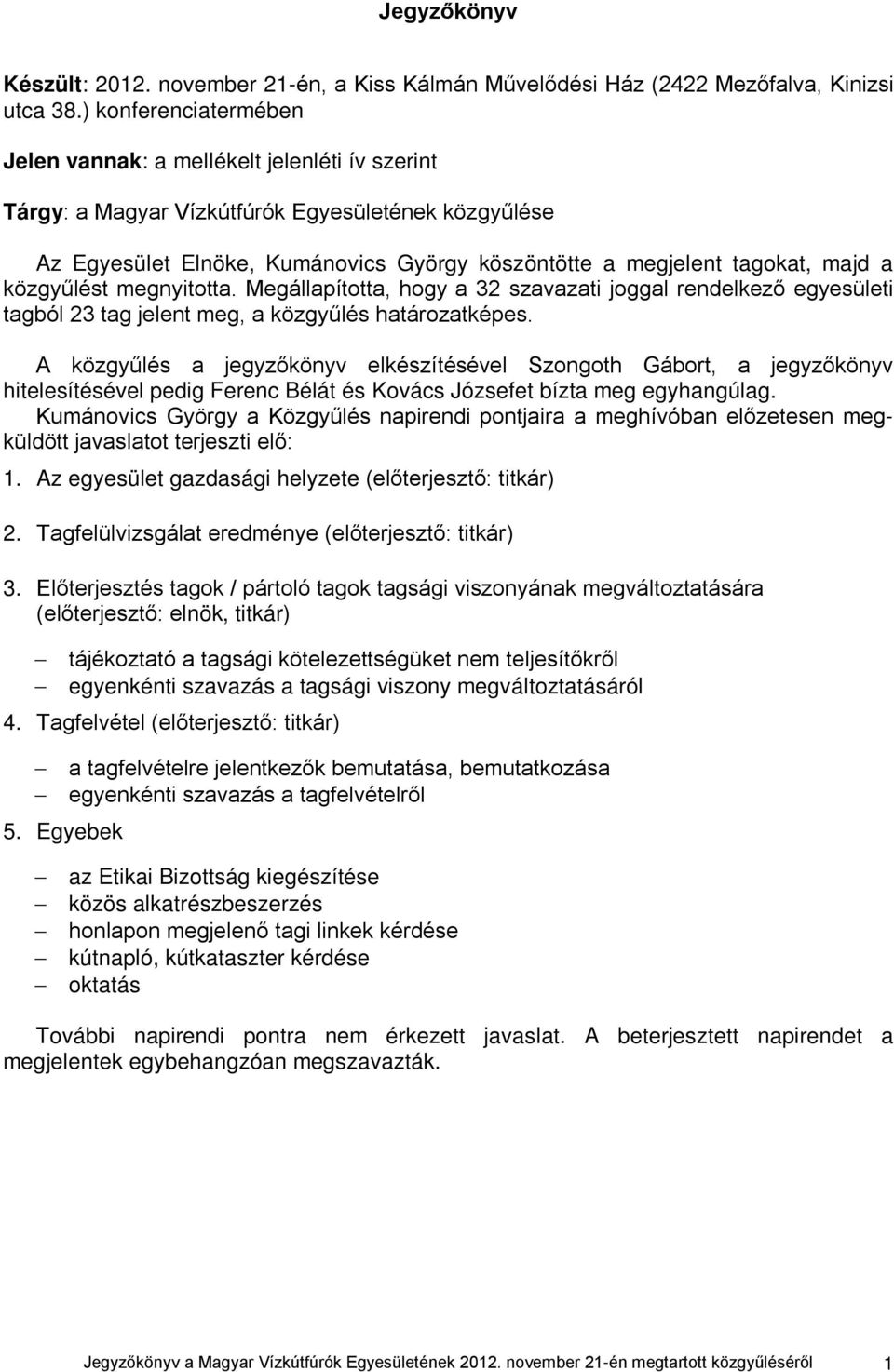 a közgyűlést megnyitotta. Megállapította, hogy a 32 szavazati joggal rendelkező egyesületi tagból 23 tag jelent meg, a közgyűlés határozatképes.