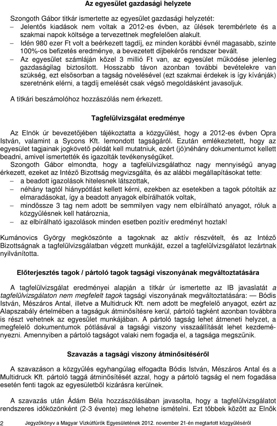 Az egyesület számláján közel 3 millió Ft van, az egyesület működése jelenleg gazdaságilag biztosított.