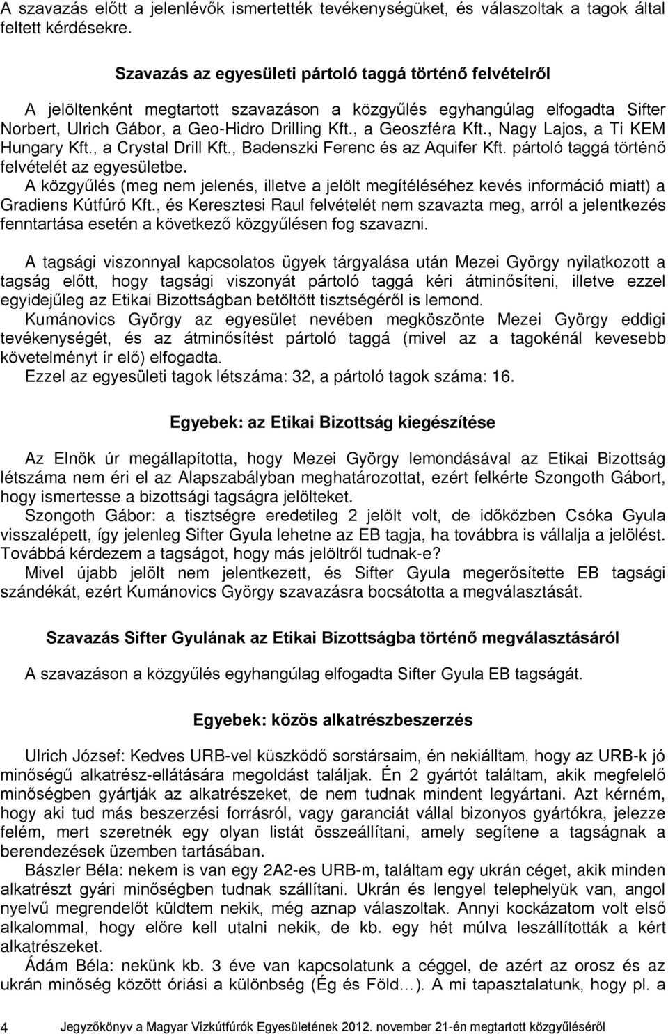 , a Geoszféra Kft., Nagy Lajos, a Ti KEM Hungary Kft., a Crystal Drill Kft., Badenszki Ferenc és az Aquifer Kft. pártoló taggá történő felvételét az egyesületbe.