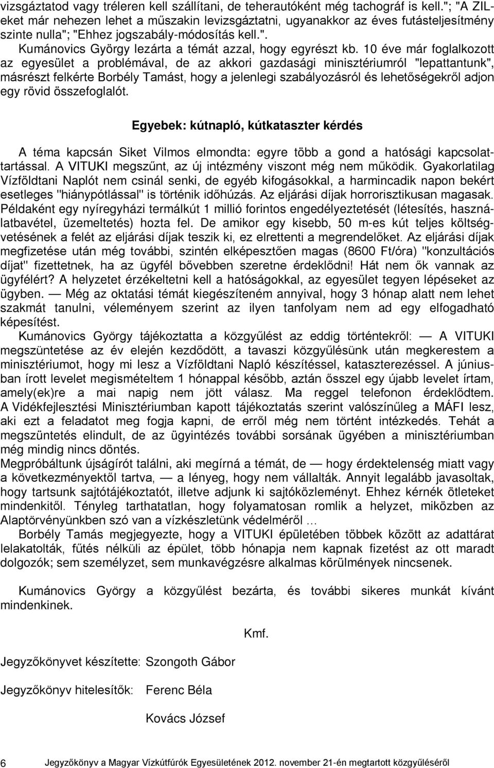 10 éve már foglalkozott az egyesület a problémával, de az akkori gazdasági minisztériumról "lepattantunk", másrészt felkérte Borbély Tamást, hogy a jelenlegi szabályozásról és lehetőségekről adjon