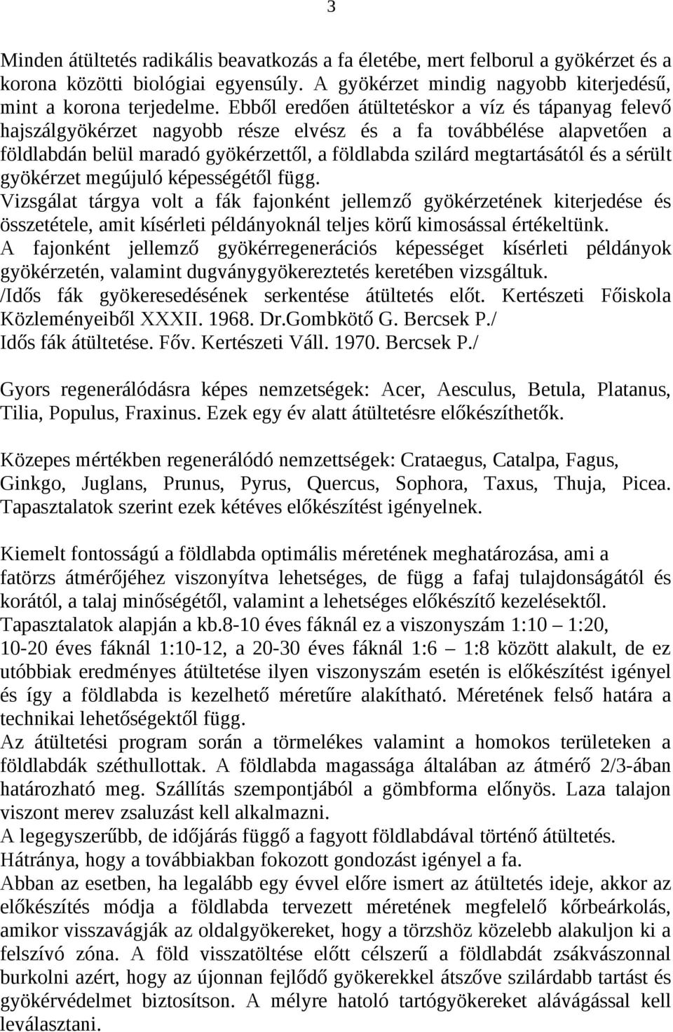 sérült gyökérzet megújuló képességétől függ. Vizsgálat tárgya volt a fák fajonként jellemző gyökérzetének kiterjedése és összetétele, amit kísérleti példányoknál teljes körű kimosással értékeltünk.