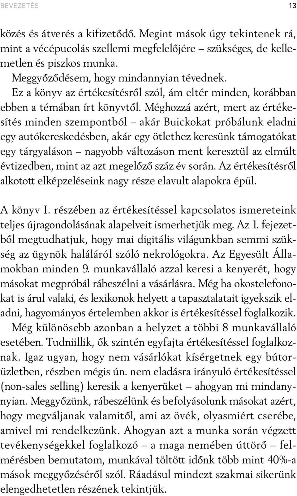 Méghozzá azért, mert az értékesítés minden szempontból akár Buickokat próbálunk eladni egy autókereskedésben, akár egy ötlethez keresünk támogatókat egy tárgyaláson nagyobb változáson ment keresztül