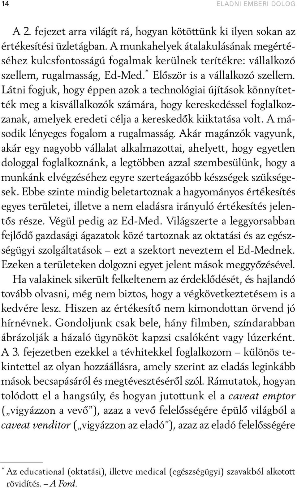 Látni fogjuk, hogy éppen azok a technológiai újítások könnyítették meg a kisvállalkozók számára, hogy kereskedéssel foglalkozzanak, amelyek eredeti célja a kereskedõk kiiktatása volt.