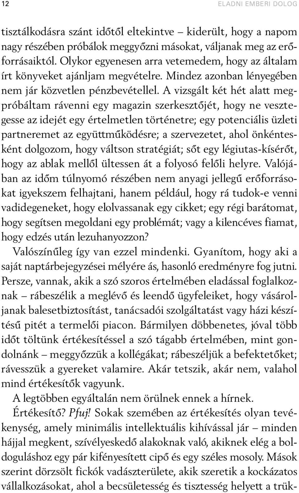 A vizsgált két hét alatt megpróbáltam rávenni egy magazin szerkesztõjét, hogy ne vesztegesse az idejét egy értelmetlen történetre; egy potenciális üzleti partneremet az együttmûködésre; a