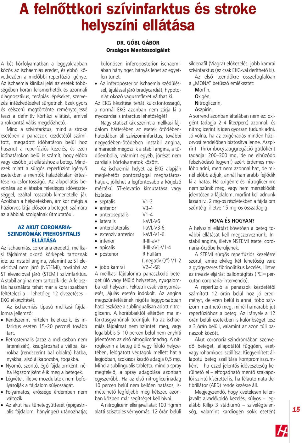 Az ischaemia klinikai jelei az esetek többségében korán felismerhetôk és azonnali diagnosztikus, terápiás lépéseket, szervezési intézkedéseket sürgetnek.